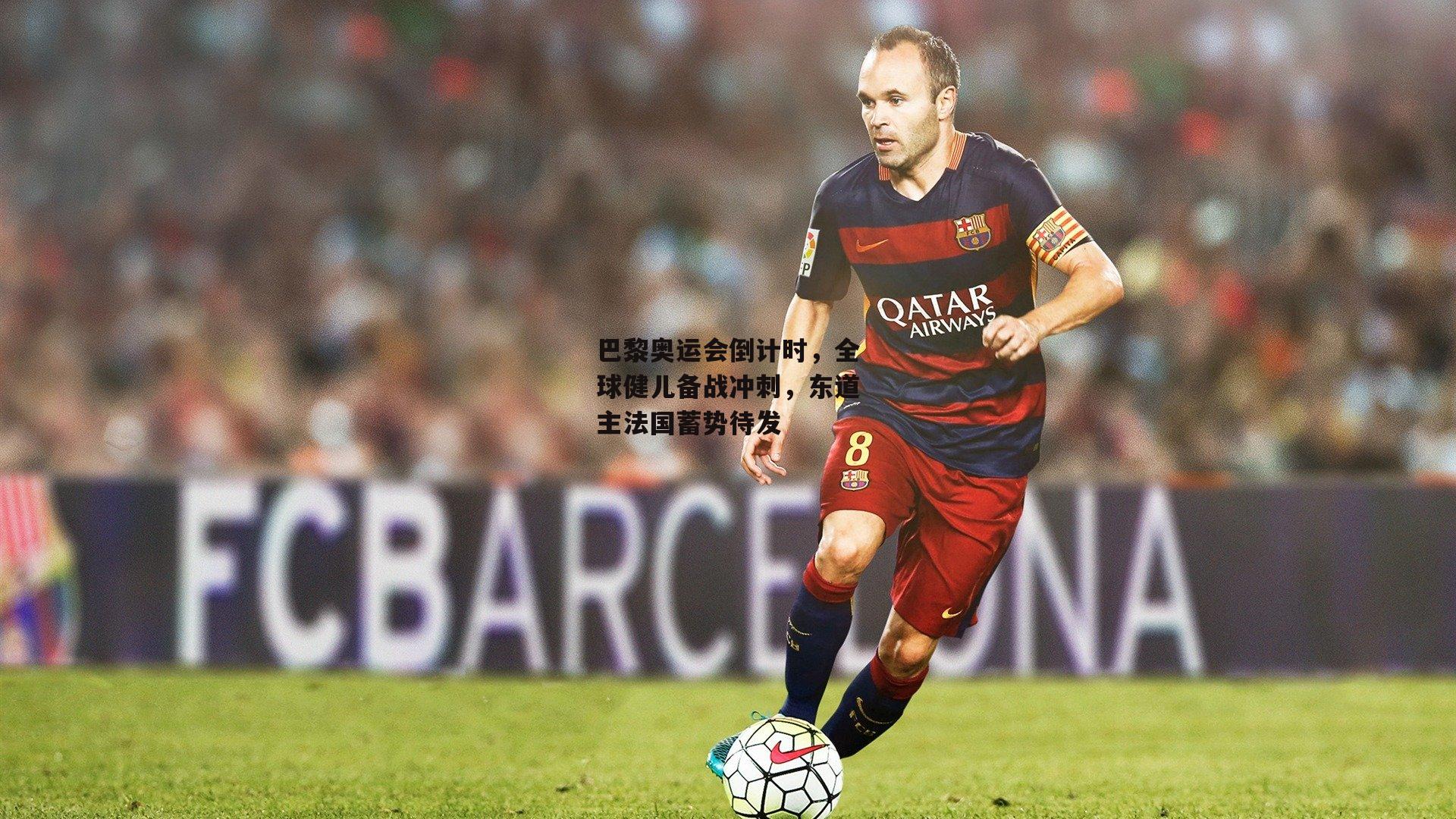 巴黎奥运会倒计时，全球健儿备战冲刺，东道主法国蓄势待发