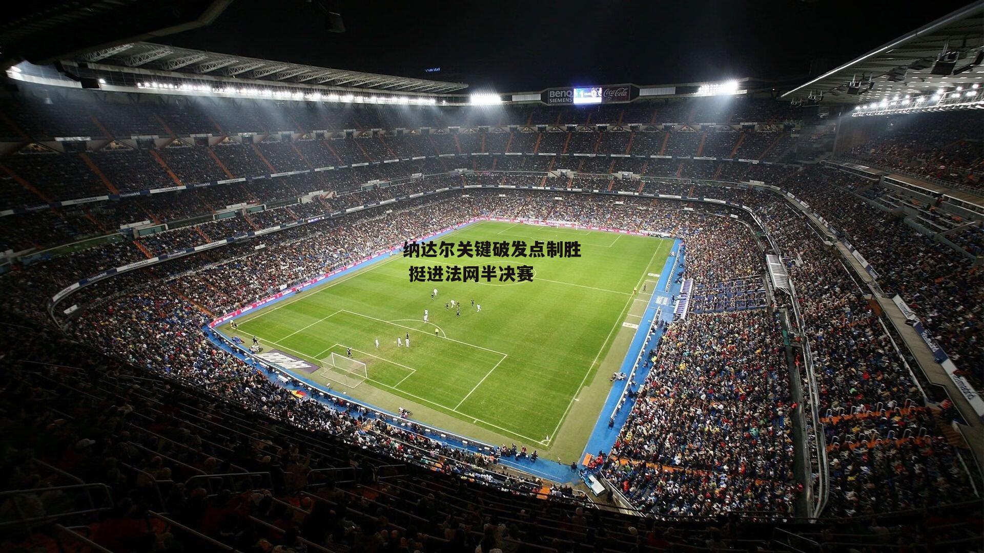 纳达尔关键破发点制胜 挺进法网半决赛