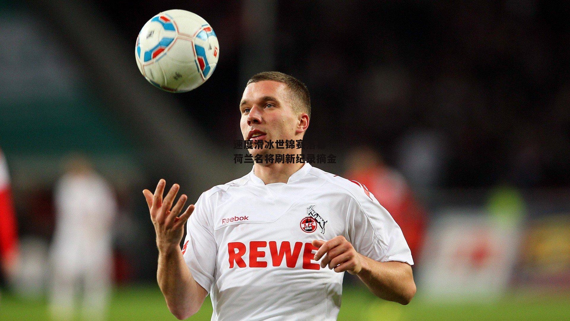 速度滑冰世锦赛落幕 荷兰名将刷新纪录摘金