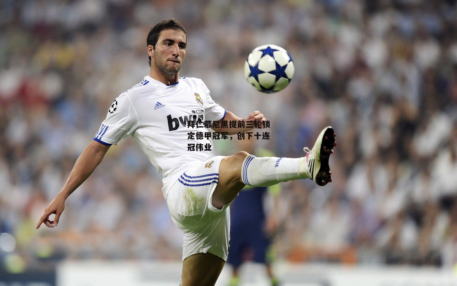 拜仁慕尼黑提前三轮锁定德甲冠军,创下十连冠伟业